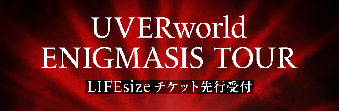 UVERworld ENIGMASIS TOUR LIFEsize チケット先行受付